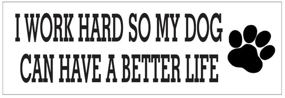 I Work Hard So My Dog Can Have A Better Life Bumper Sticker D7262