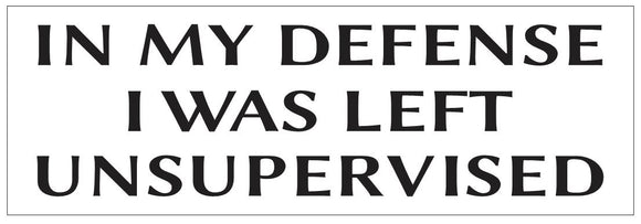 In My Defense I Was Left Unsupervised Bumper Sticker D7264