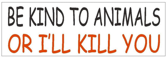 ST-D396 Be Kind To Animals or I'll Kill You Bumper Sticker