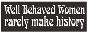 ST-D375 Well Behaved Women Rarely Make History Bumper Sticker