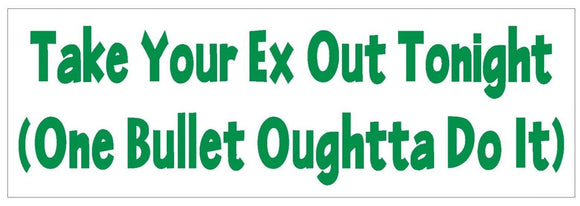 ST-D612 Take Your Ex Out Funny Bumper Sticker