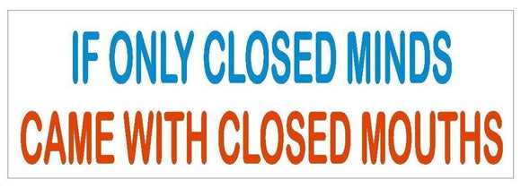 ST-D360 Closed Minds Closed Mouths Funny Bumper Sticker
