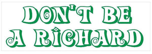 ST-D232 Don't Be A Richard Comical Funny Bumper Sticker