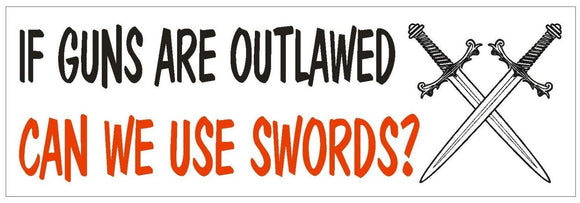 ST-D617 If Guns Are Outlawed Use Swords Bumper Sticker